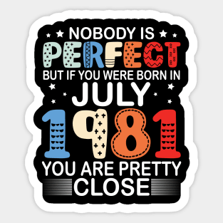 Nobody Is Perfect But If You Were Born In July 1981 You Are Pretty Close Happy Birthday 39 Years Old Sticker